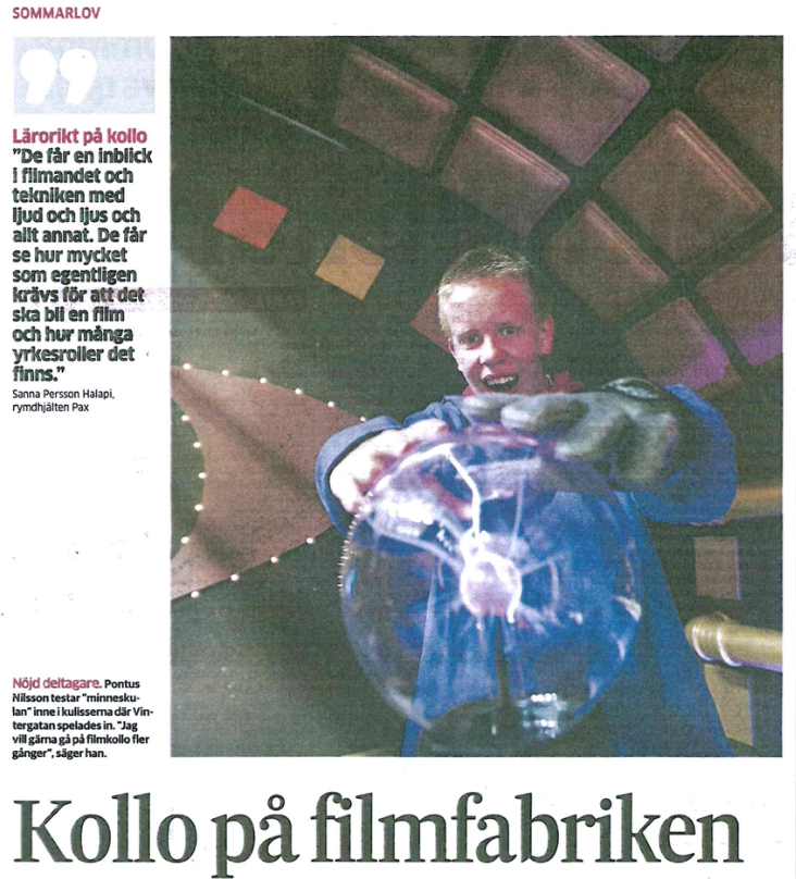 Ystads Allehanda 5 juli 2013. Sommarlov. Lärorikt på kollo. ”De får en inblick i filmandet och tekniken med ljud och ljus och allt annat. De får se hur mycket som egentligen krävs för att det ska bli en film och hur många yrkesroller det finns.” Citat: Sanna Persson Halapi, rymdhjälten Pax. Bildtext: Nöjd deltagare. Pontus Nilsson testar ”minneskulan” inne i kulisserna där Vintergatan spelades in. ”Jag vill gärna gå på filmkollo fler gånger”, säger han. Artikelns namn ”Kollo på filmfabriken”. Skriven av: Charlotte Hansson.